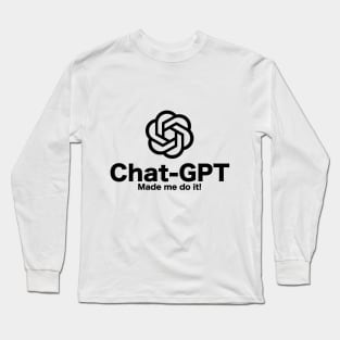 Chat-GPT Made Me Do It - Chatbot Couture - Wear Your Words! Black Long Sleeve T-Shirt